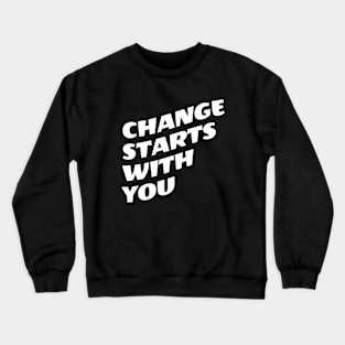 Change Starts With You Crewneck Sweatshirt